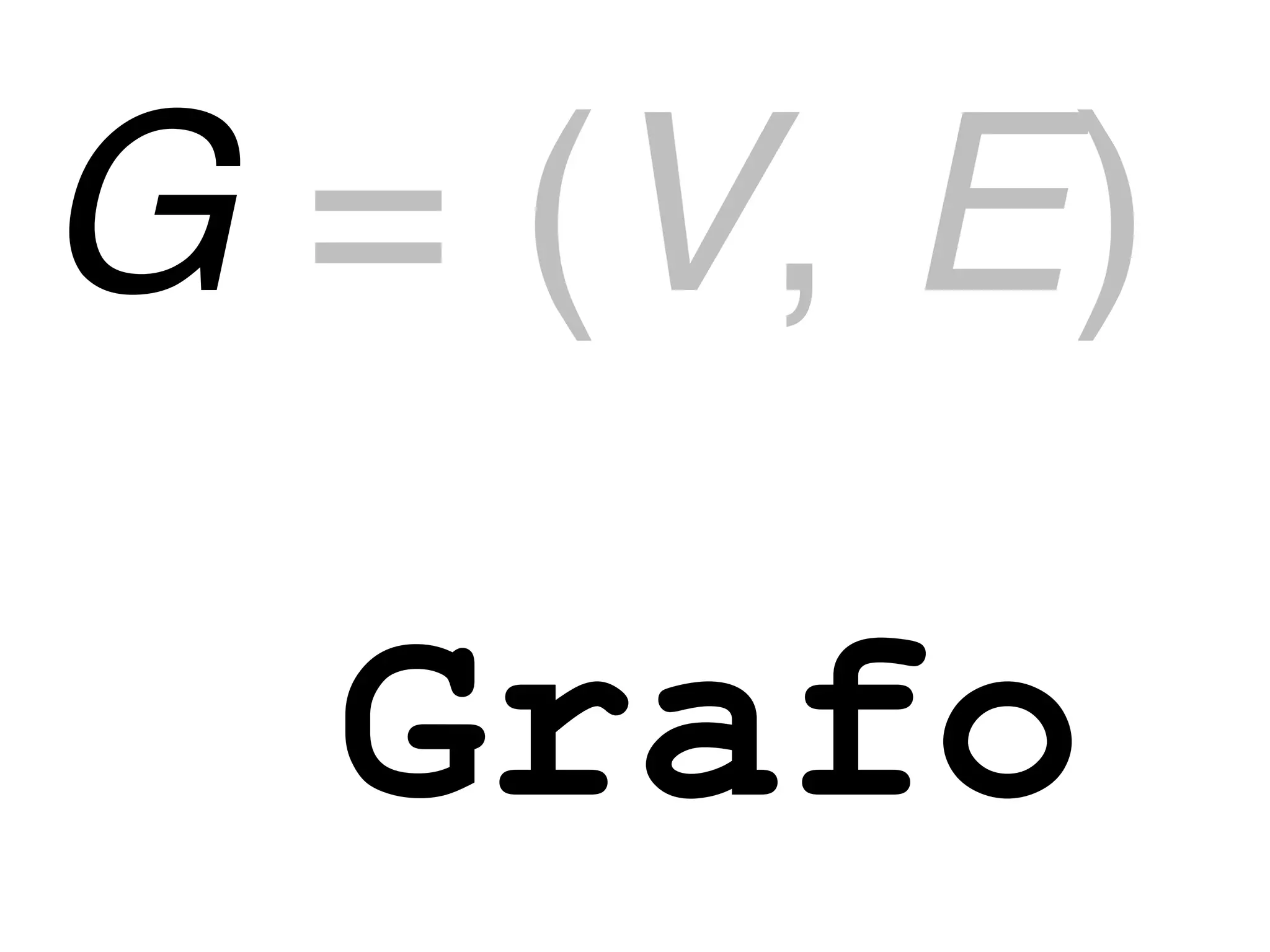 G = (V, E)

  Grafo
 