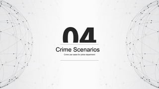 Crime Scenarios
Crime use cases for police department
 