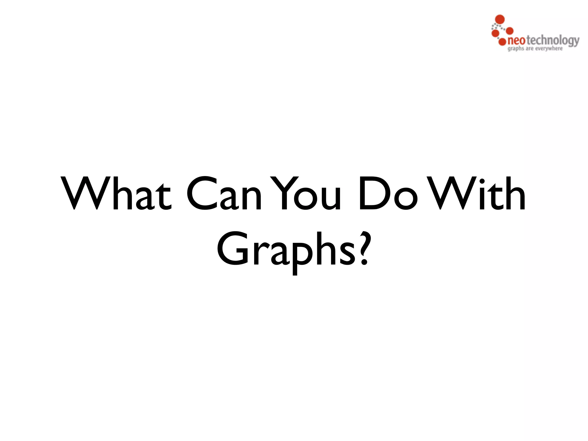 What CanYou Do With Graphs? 