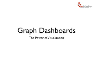 Graph Dashboards
The Power ofVisualization
 