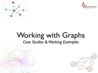 Working with Graphs
Case Studies &Working Examples
 