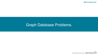 Graph Database Problems.
@denisekgosnell@denisekgosnell
 