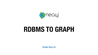 RDBMS TO GRAPH
Graph Day LA
 