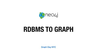 RDBMS TO GRAPH
Graph Day NYC
 