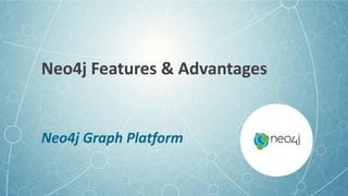 Neo4j Features & Advantages
Neo4j Graph Platform
 