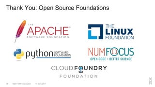 ©2017 IBM Corporation 19 June 201728
Thank You: Open Source Foundations
 