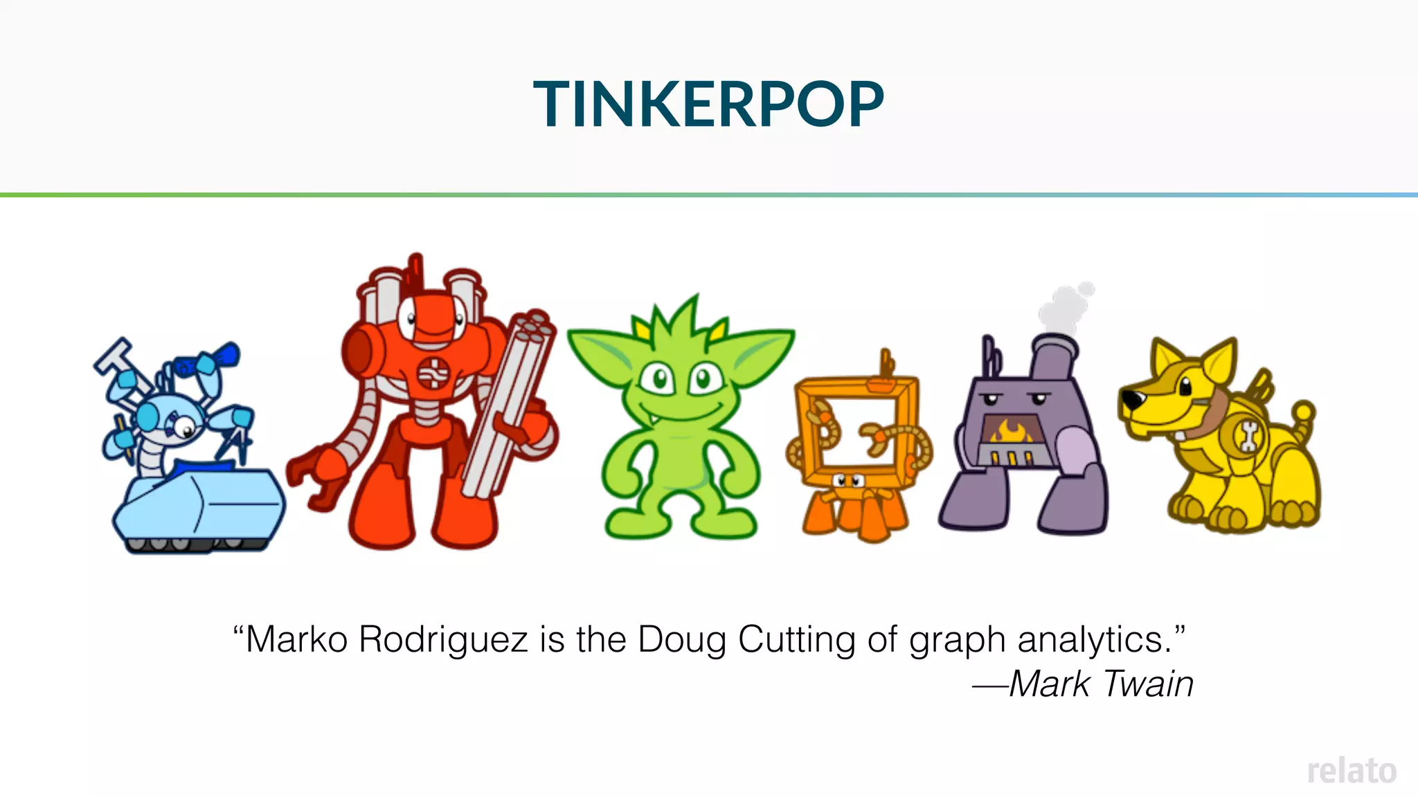 TINKERPOP
“Marko Rodriguez is the Doug Cutting of graph analytics.”
—Mark Twain
 