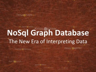NoSql Graph Database 
The New Era of Interpreting Data 
 