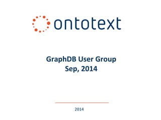 GraphDB User Group 
Sep, 2014 
2014 
 