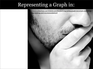 Representing a Graph in:
                          http://www.slideshare.net/slidarko/problemsolving-using-graph-traversal...