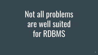 Not all problems
are well suited
for RDBMS
15
 