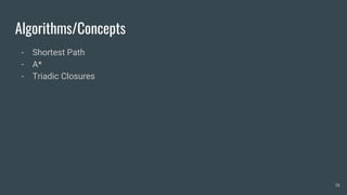 Algorithms/Concepts
- Shortest Path
- A*
- Triadic Closures
18
 