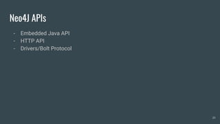 Neo4J APIs
- Embedded Java API
- HTTP API
- Drivers/Bolt Protocol
20
 
