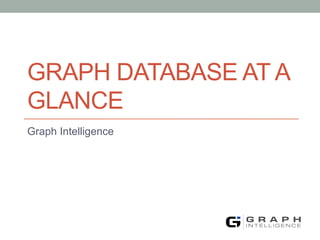 GRAPH DATABASE AT A
GLANCE
Graph Intelligence
 