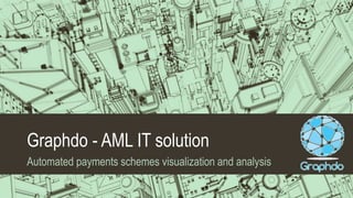 Graphdo - AML IT solution
Automated payments schemes visualization and analysis
 