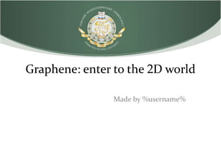 Graphene: enter to the 2D world

                Made by %username%
 