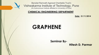 CHEMICAL ENGINEERING DEPARTMENT
Date: 21/11/2014
GRAPHENE
Seminar By-
Hitesh D. Parmar
 