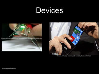 Devices
http://www.tgdaily.com/general-sciences-features/61058-team-uses-graphene-film-to-distil-vodka
http://en.wikipedia.org/wiki/OLED
http://www.simplifysimple.com/index.php?news&nid=15_The-new-look-of-phones
 