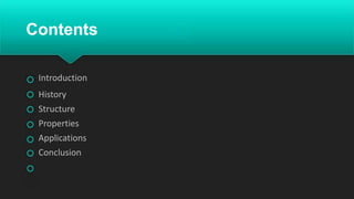 Contents
Introduction
History
Structure
Properties
Applications
Conclusion
 