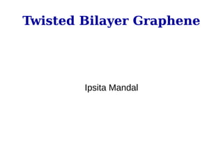 Twisted Bilayer Graphene
Ipsita Mandal
 