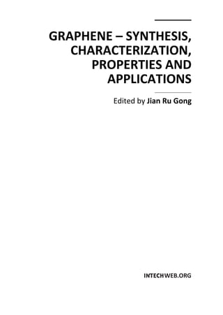 GRAPHENE – SYNTHESIS,
CHARACTERIZATION,
PROPERTIES AND
APPLICATIONS
Edited by Jian Ru Gong
 