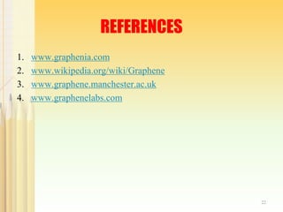 REFERENCES
1. www.graphenia.com
2. www.wikipedia.org/wiki/Graphene
3. www.graphene.manchester.ac.uk
4. www.graphenelabs.com
22
 