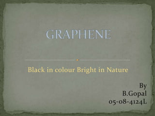 Black in colour Bright in Nature By B.Gopal 05-08-4124L GRAPHENE 