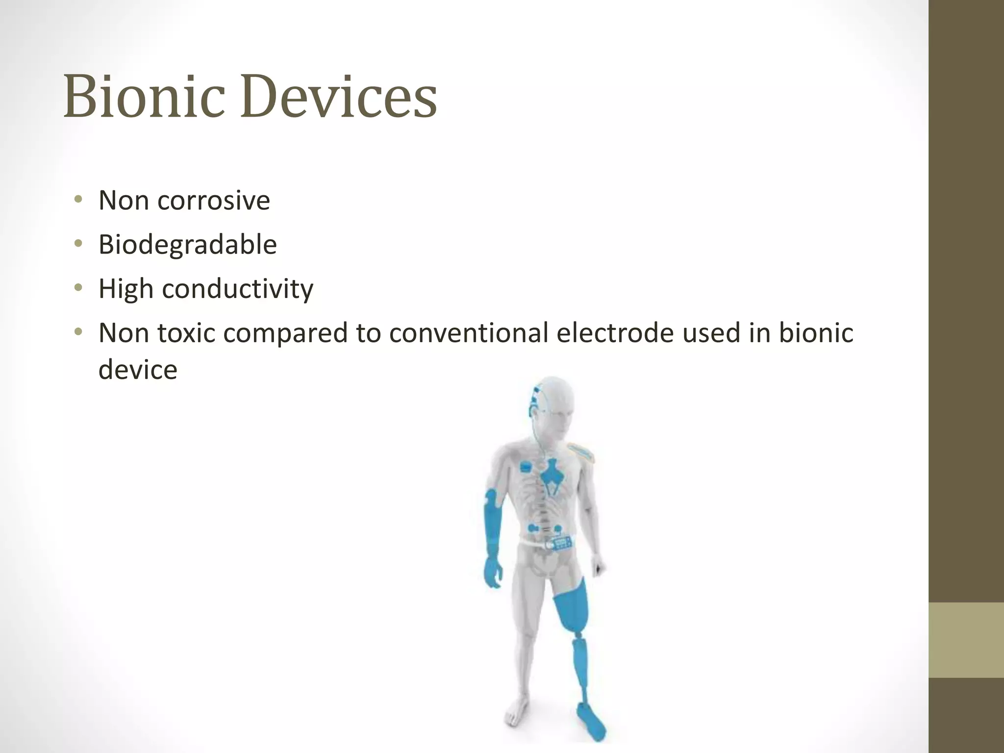 Bionic Devices
• Non corrosive
• Biodegradable
• High conductivity
• Non toxic compared to conventional electrode used in bionic
device
 