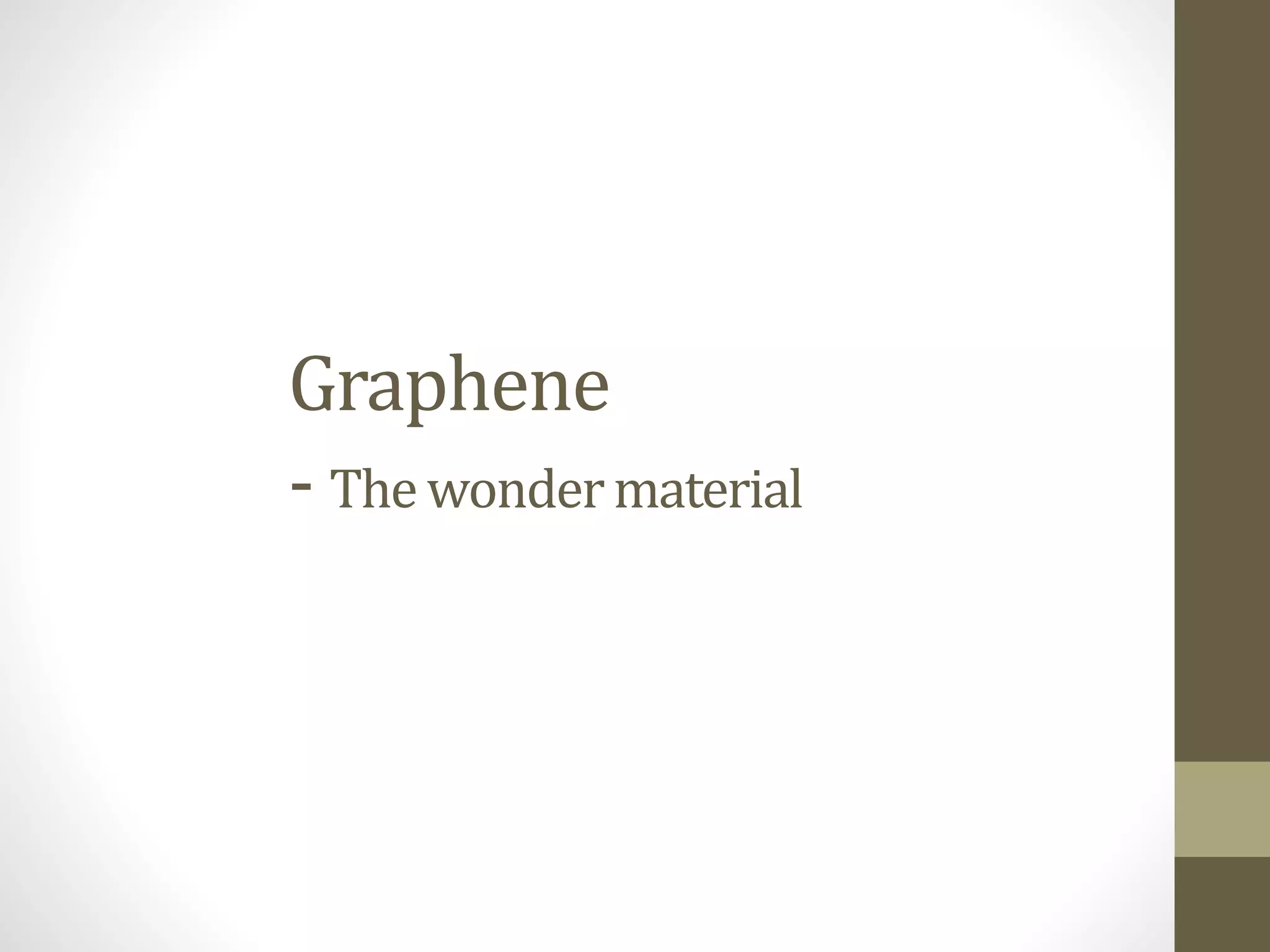 Graphene
- The wondermaterial
 