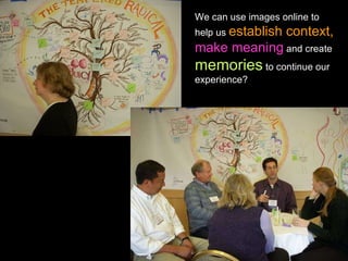 We can use images online to help us  establish context,   make meaning  and create  memories  to continue our experience? 