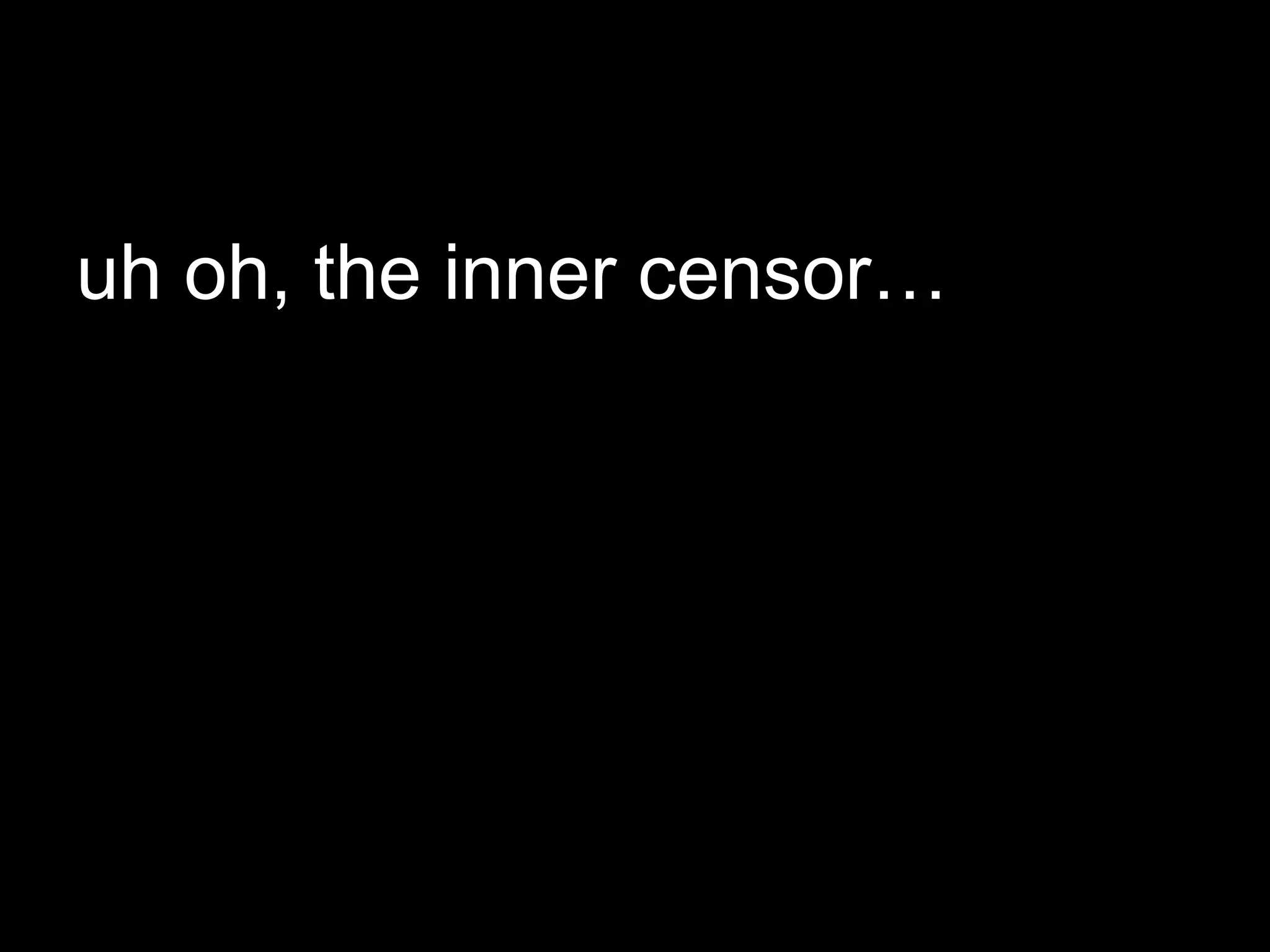 uh oh, the inner censor… 