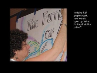 In doing F2F
graphic work,
new worlds
open up. What
do they look like
online?
 