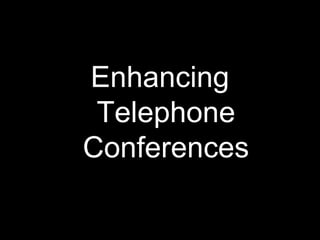 Enhancing
 Telephone
Conferences
 