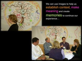 We can use images to help us
establish context, make
meaning and create
memories to continue our
experience…
 