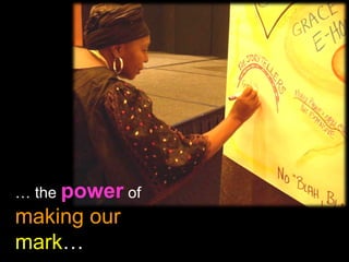 … the power of
making our
mark…
 