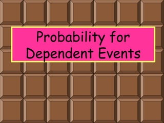 Probability for
Dependent Events
 