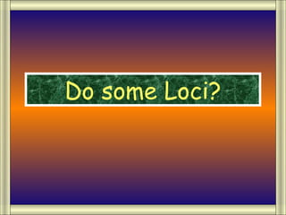 Do some Loci?
 