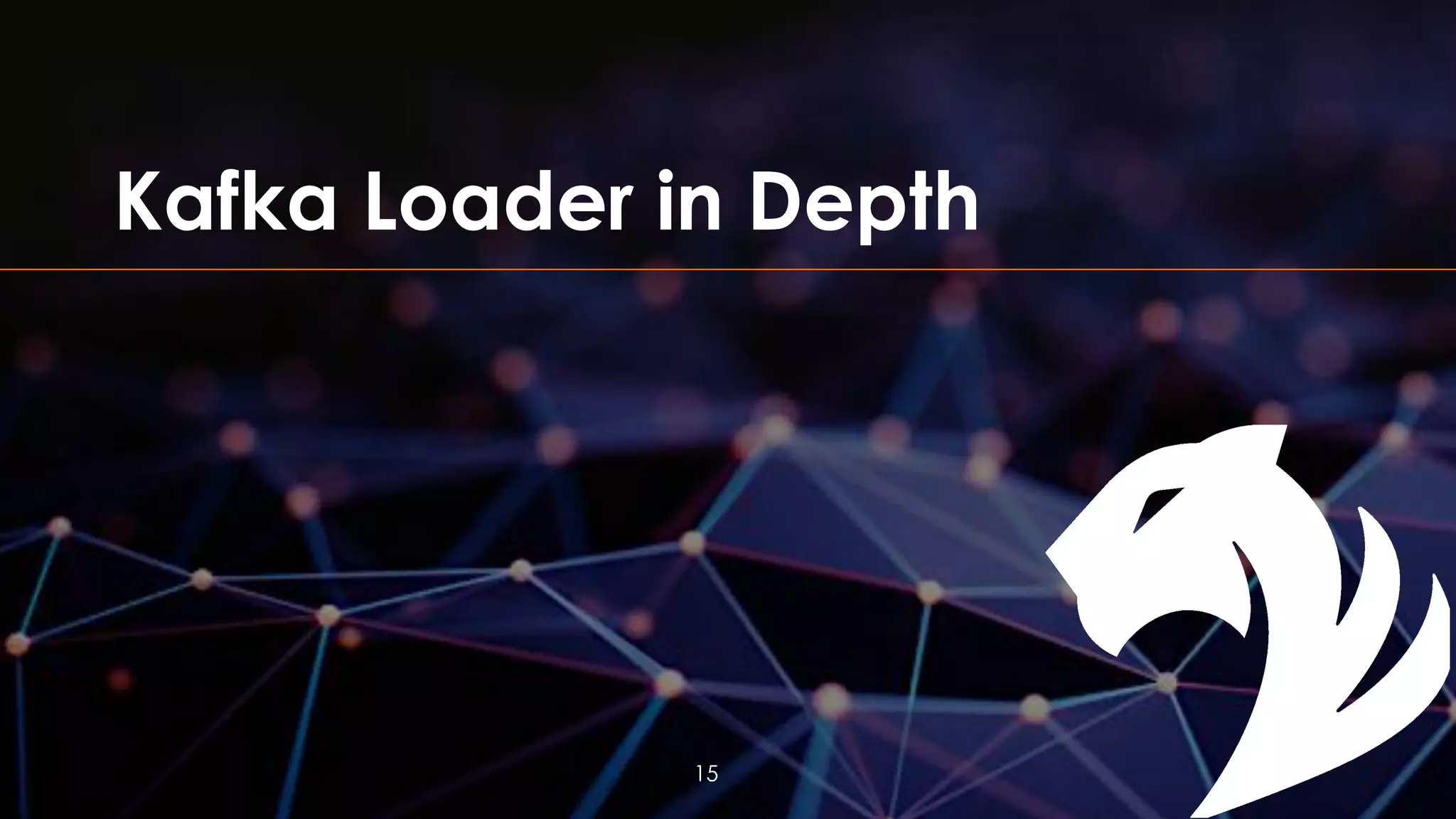 Kafka Loader in Depth
15
 