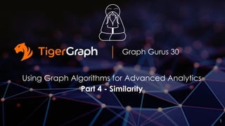 Graph Gurus 30
Using Graph Algorithms for Advanced Analytics
Part 4 - Similarity
1
 