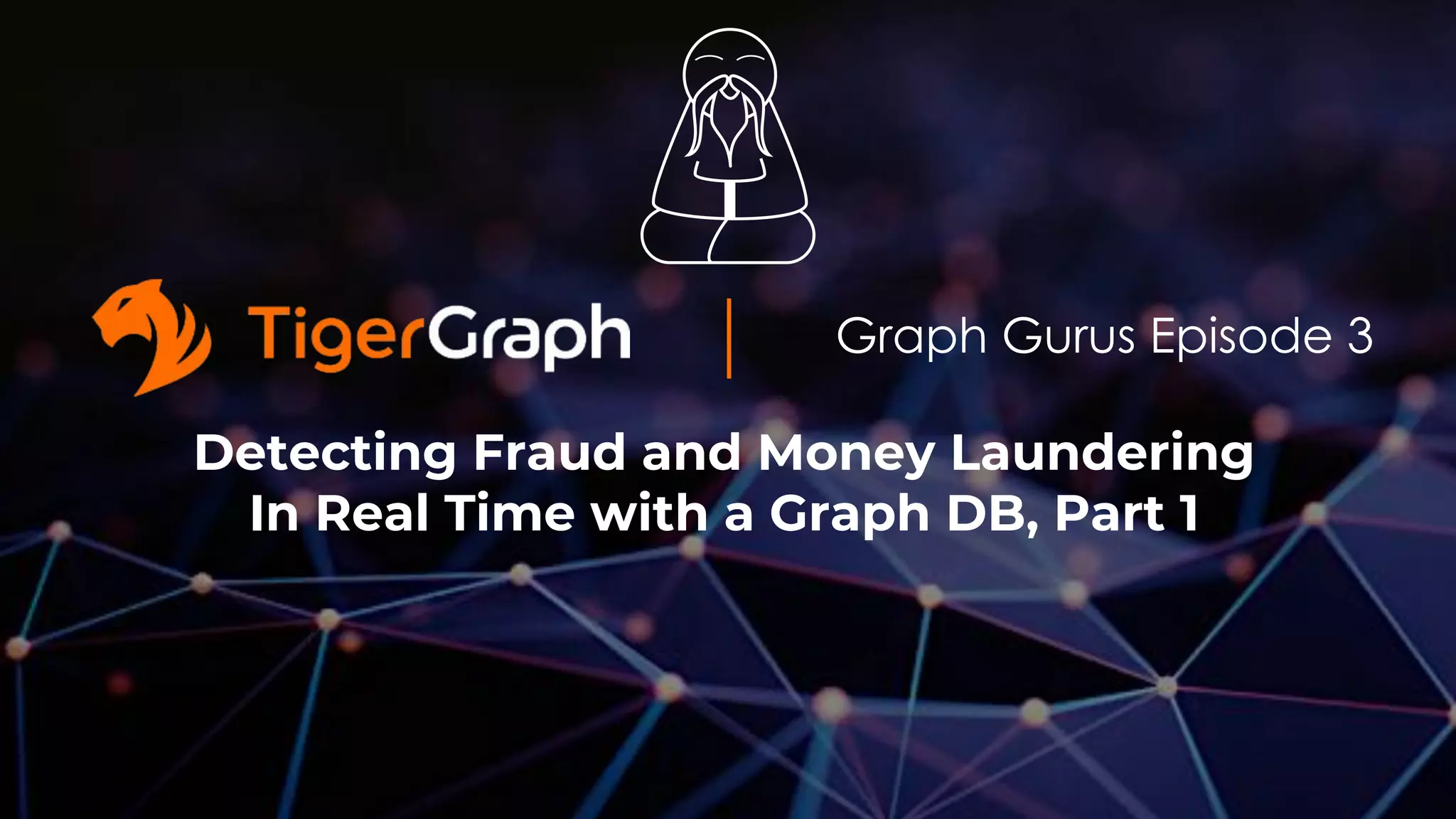 Graph Gurus Episode 3
Detecting Fraud and Money Laundering
In Real Time with a Graph DB, Part 1
 