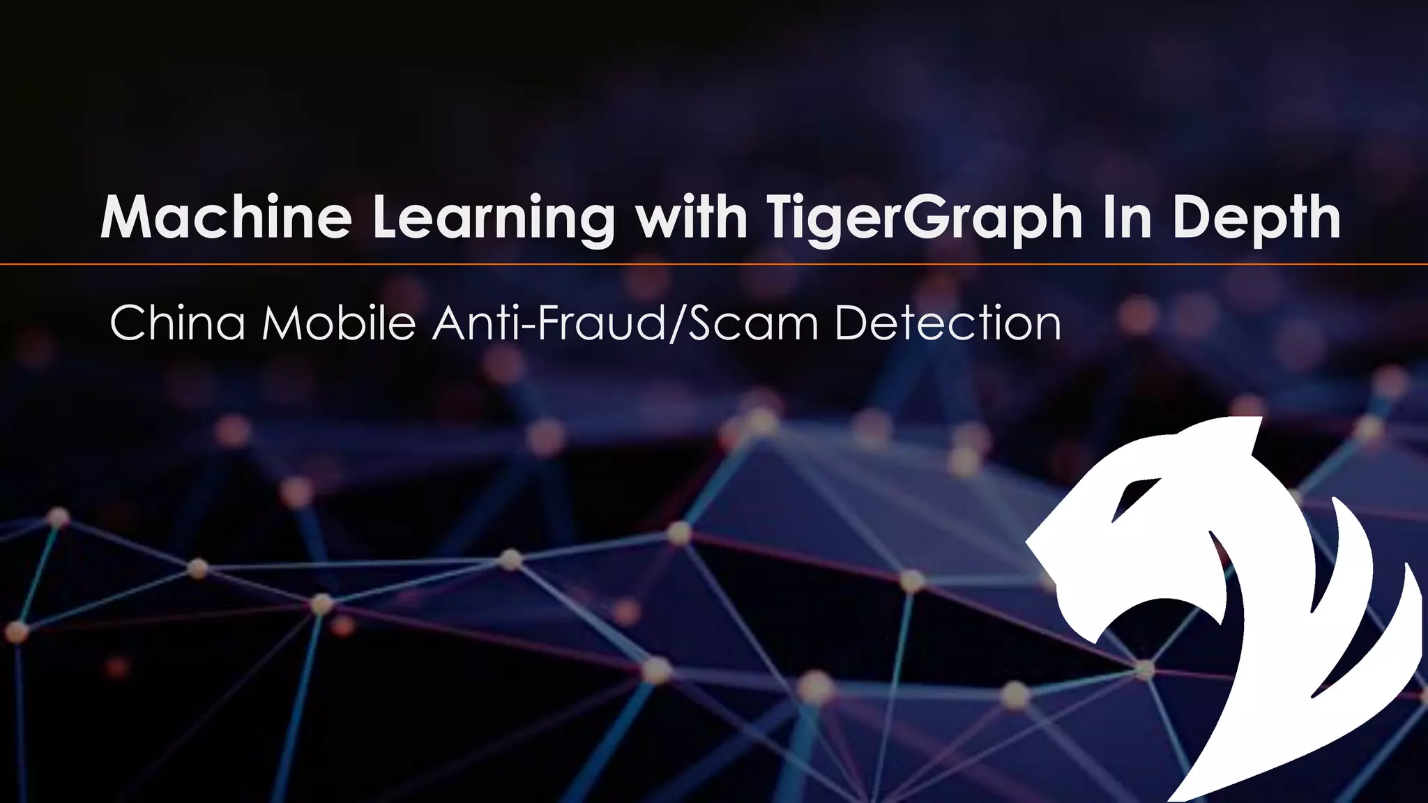 Machine Learning with TigerGraph In Depth
China Mobile Anti-Fraud/Scam Detection
 