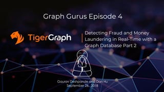 Detecting Fraud and Money
Laundering in Real-Time with a
Graph Database Part 2
Gaurav Deshpande and Dan Hu
September 26, 2018
Graph Gurus Episode 4
 