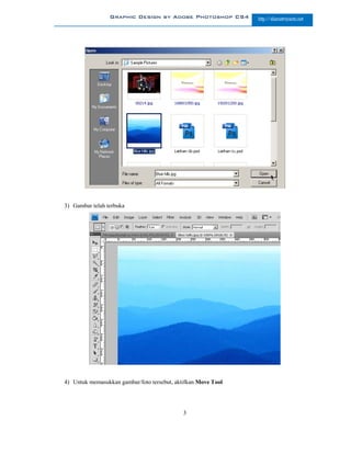 Graphic Design by Adobe Photoshop CS4         http://slametriyanto.net




3) Gambar telah terbuka




4) Untuk memasukkan gambar/foto tersebut, aktifkan Move Tool




                                             3
 