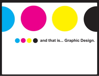 and that is... Graphic Design.
 