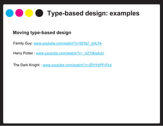 Type-based design: examples
Moving type-based design
Family Guy: www.youtube.com/watch?v=lDYq7_yHLYk
Harry Potter : www.youtube.com/watch?v=_IrZ19ksAzU
The Dark Knight : www.youtube.com/watch?v=ZPrYbPFrFk4
 