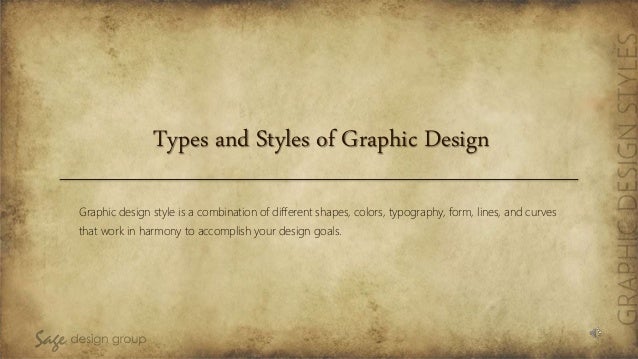 Types and Styles of Graphic Design
Graphic design style is a combination of different shapes, colors, typography, form, lines, and curves
that work in harmony to accomplish your design goals.
 