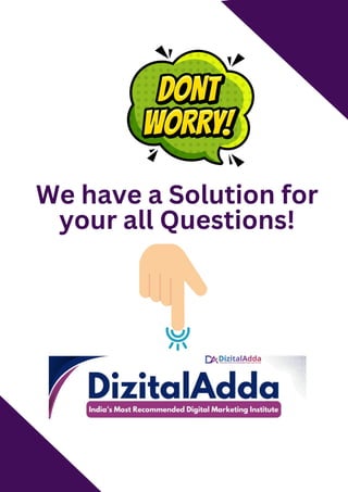 We have a Solution for
your all Questions!
 