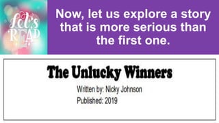 Now, let us explore a story
that is more serious than
the first one.
 