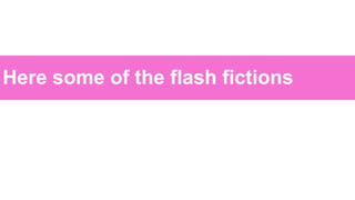Here some of the flash fictions
 