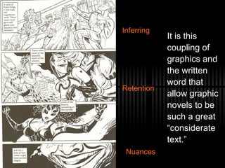 It is this coupling of graphics and the written word that allow graphic novels to be such a great “considerate text.” Inferring Retention Nuances 